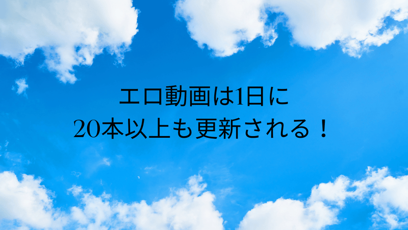 エロ動画は1日に20本以上も更新される！