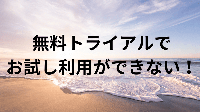 無料トライアルでお試し利用ができない