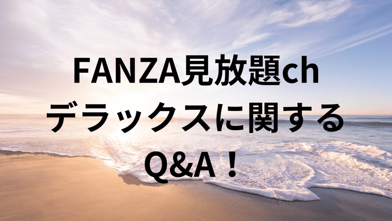 FANZA見放題chデラックスに関するQ&A！