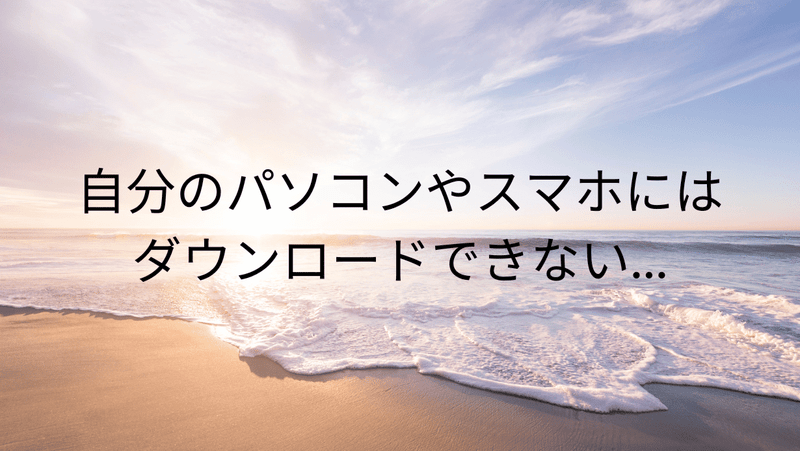 自分のパソコンやスマホにはダウンロードできない…