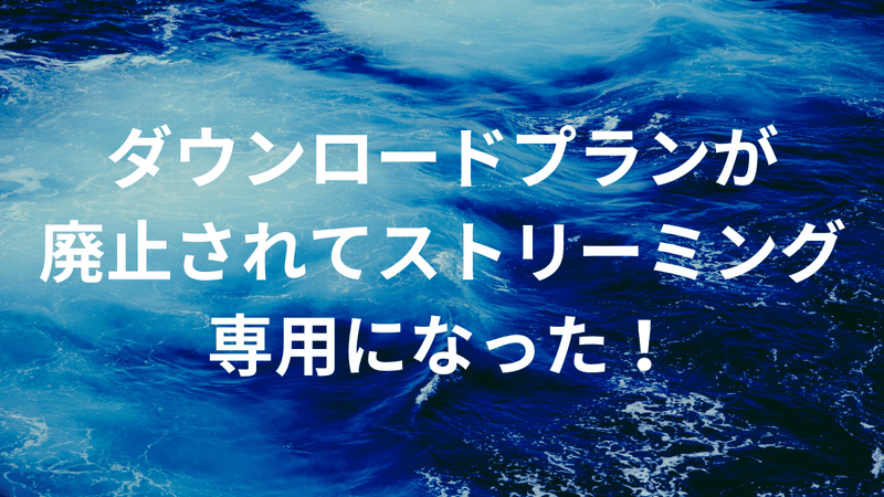 ダウンロードプランが廃止されてストリーミング専用になった