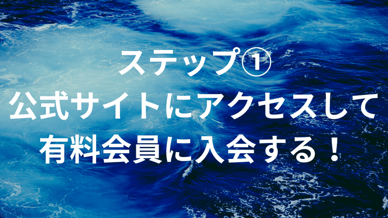 ステップ①：公式サイトにアクセスして有料会員に入会する！