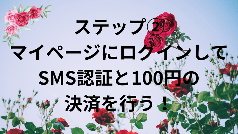 ステップ②：マイページにログインしてSMS認証と100円の決済を行う！